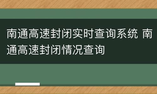 南通高速封闭实时查询系统 南通高速封闭情况查询