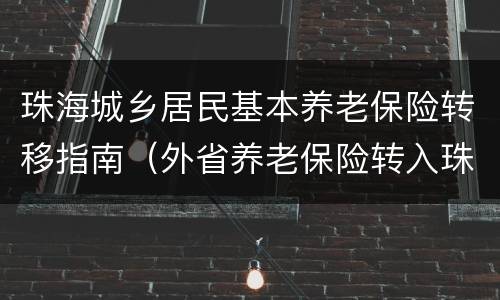 珠海城乡居民基本养老保险转移指南（外省养老保险转入珠海最新规定）