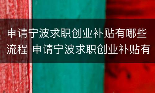 申请宁波求职创业补贴有哪些流程 申请宁波求职创业补贴有哪些流程和时间