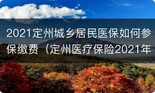 2021定州城乡居民医保如何参保缴费（定州医疗保险2021年缴费）