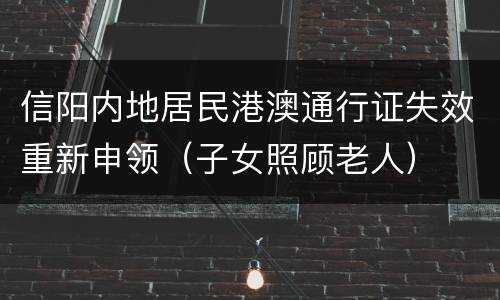 信阳内地居民港澳通行证失效重新申领（子女照顾老人）