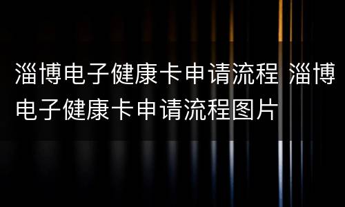 淄博电子健康卡申请流程 淄博电子健康卡申请流程图片