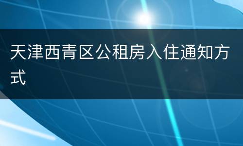 天津西青区公租房入住通知方式