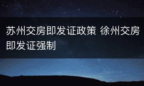 苏州交房即发证政策 徐州交房即发证强制