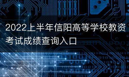 2022上半年信阳高等学校教资考试成绩查询入口