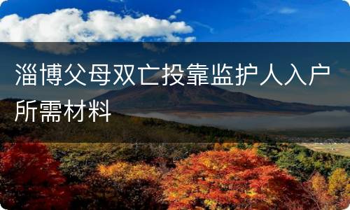 淄博父母双亡投靠监护人入户所需材料