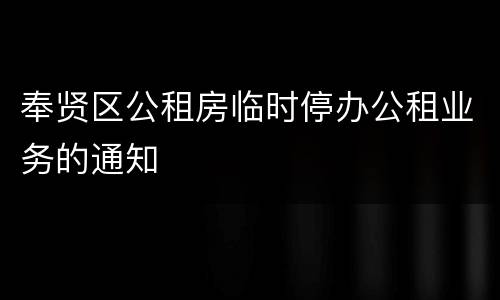 奉贤区公租房临时停办公租业务的通知