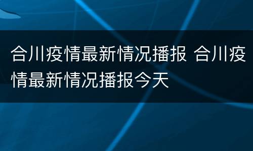 合川疫情最新情况播报 合川疫情最新情况播报今天