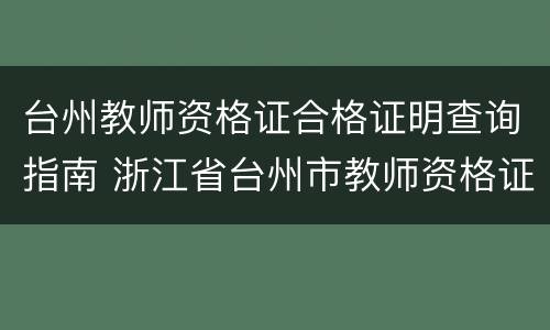 台州教师资格证合格证明查询指南 浙江省台州市教师资格证认定