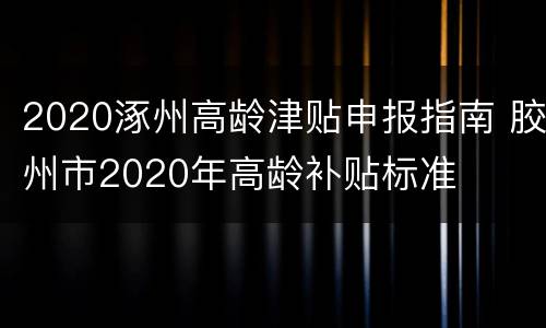 2020涿州高龄津贴申报指南 胶州市2020年高龄补贴标准