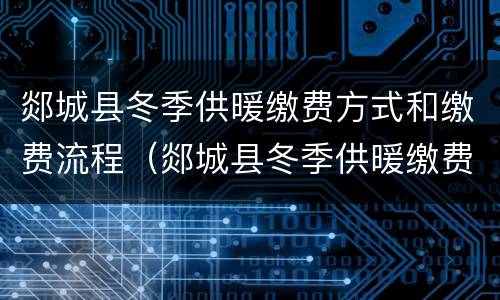 郯城县冬季供暖缴费方式和缴费流程（郯城县冬季供暖缴费方式和缴费流程图片）