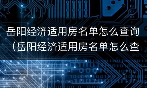 岳阳经济适用房名单怎么查询（岳阳经济适用房名单怎么查询不到）