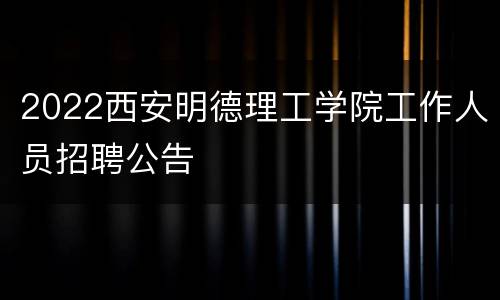 2022西安明德理工学院工作人员招聘公告