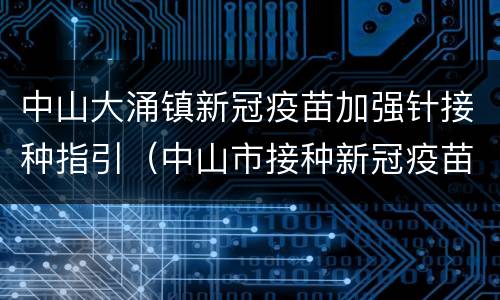 中山大涌镇新冠疫苗加强针接种指引（中山市接种新冠疫苗点）