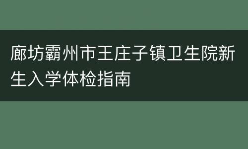 廊坊霸州市王庄子镇卫生院新生入学体检指南