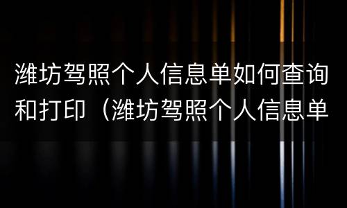潍坊驾照个人信息单如何查询和打印（潍坊驾照个人信息单如何查询和打印的）
