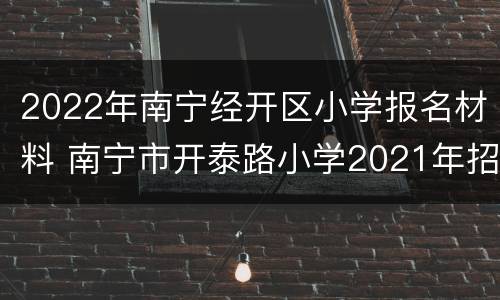 2022年南宁经开区小学报名材料 南宁市开泰路小学2021年招生