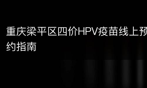 重庆梁平区四价HPV疫苗线上预约指南