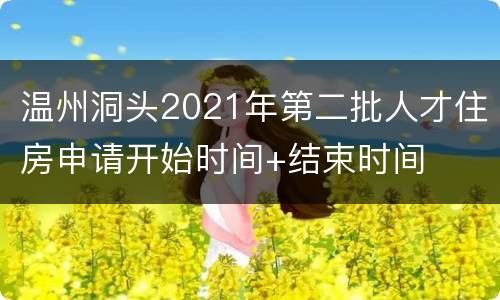 温州洞头2021年第二批人才住房申请开始时间+结束时间