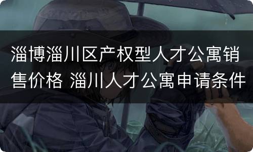 淄博淄川区产权型人才公寓销售价格 淄川人才公寓申请条件