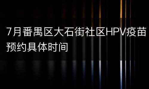 7月番禺区大石街社区HPV疫苗预约具体时间