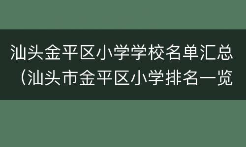 汕头金平区小学学校名单汇总（汕头市金平区小学排名一览表）
