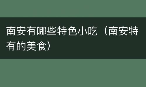 南安有哪些特色小吃（南安特有的美食）