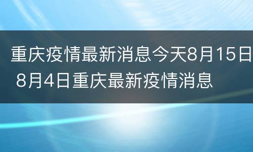 重庆疫情最新消息今天8月15日 8月4日重庆最新疫情消息