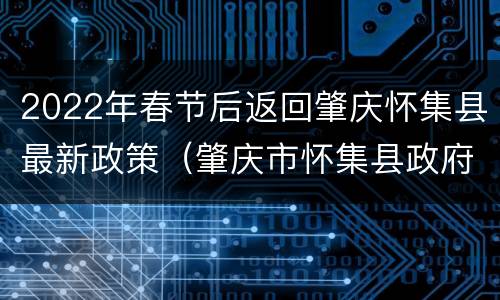 2022年春节后返回肇庆怀集县最新政策（肇庆市怀集县政府）