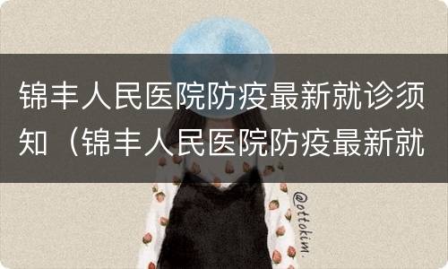 锦丰人民医院防疫最新就诊须知（锦丰人民医院防疫最新就诊须知图片）