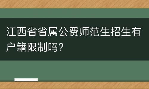 江西省省属公费师范生招生有户籍限制吗?
