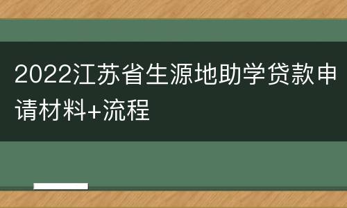 2022江苏省生源地助学贷款申请材料+流程