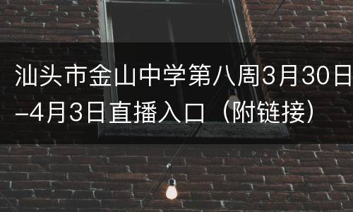 汕头市金山中学第八周3月30日-4月3日直播入口（附链接）