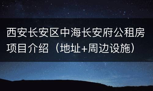 西安长安区中海长安府公租房项目介绍（地址+周边设施）