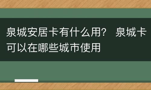 泉城安居卡有什么用？ 泉城卡可以在哪些城市使用