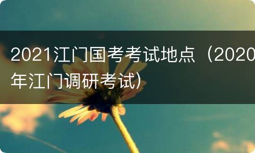 2021江门国考考试地点（2020年江门调研考试）