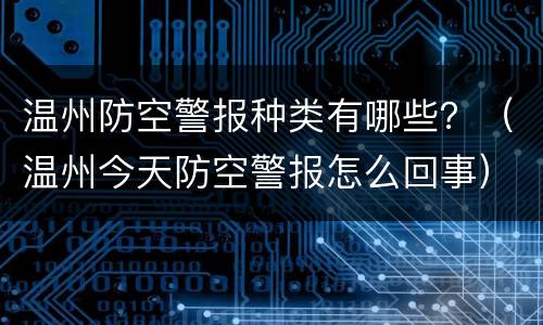 温州防空警报种类有哪些？（温州今天防空警报怎么回事）