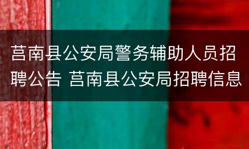 莒南县公安局警务辅助人员招聘公告 莒南县公安局招聘信息