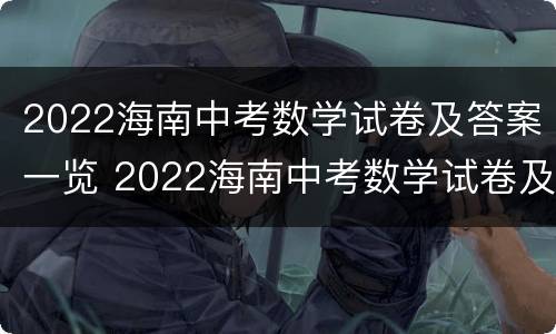 2022海南中考数学试卷及答案一览 2022海南中考数学试卷及答案一览图片