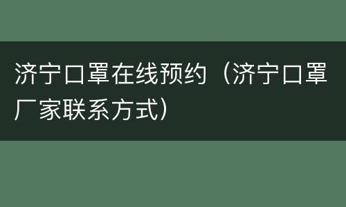 济宁口罩在线预约（济宁口罩厂家联系方式）
