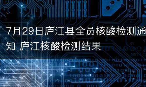 7月29日庐江县全员核酸检测通知 庐江核酸检测结果