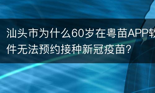 汕头市为什么60岁在粤苗APP软件无法预约接种新冠疫苗?