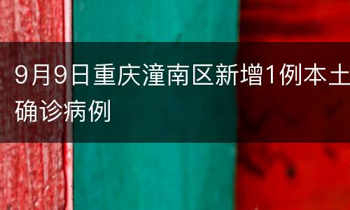 9月9日重庆潼南区新增1例本土确诊病例
