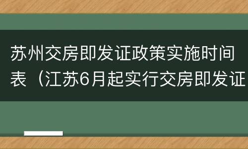 苏州交房即发证政策实施时间表（江苏6月起实行交房即发证）