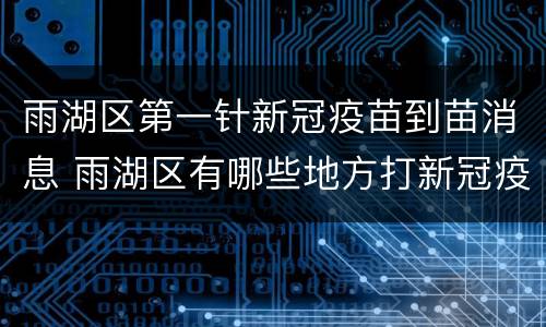 雨湖区第一针新冠疫苗到苗消息 雨湖区有哪些地方打新冠疫苗