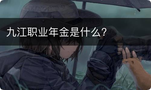 九江职业年金是什么?