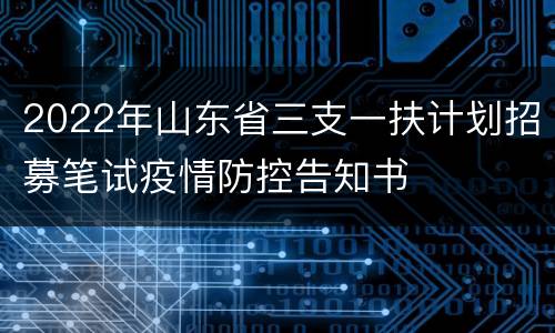 2022年山东省三支一扶计划招募笔试疫情防控告知书