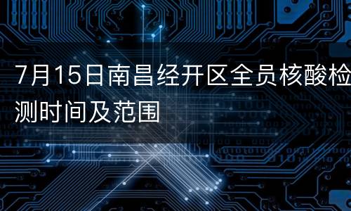 7月15日南昌经开区全员核酸检测时间及范围