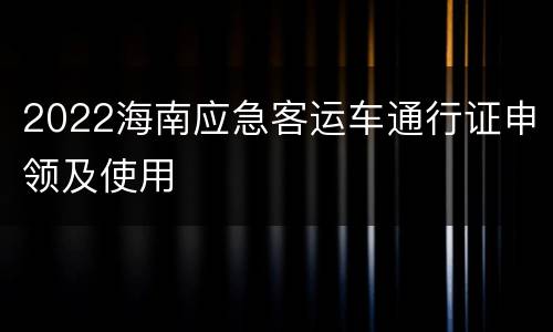 2022海南应急客运车通行证申领及使用