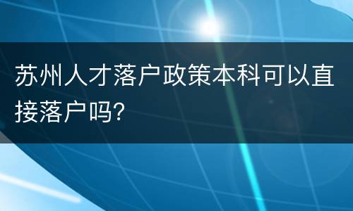 苏州人才落户政策本科可以直接落户吗？